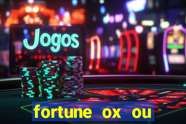 fortune ox ou fortune tiger